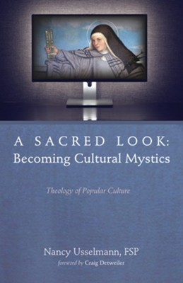 A Sacred Look: Becoming Cultural Mystics: Theology of Popular Culture - eBook  -     By: Nancy Usselmann
