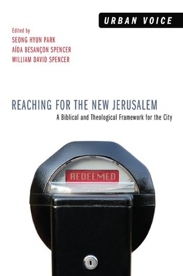 Reaching for the New Jerusalem: A Biblical and Theological Framework for the City - eBook  -     Edited By: Seong Hyun Park, Aida Besancon Spencer

