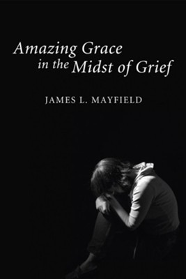 Amazing Grace In the Midst of Grief - eBook  -     By: James L. Mayfield
