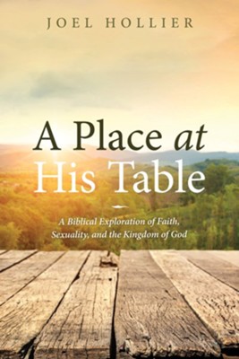 A Place at His Table: A Biblical Exploration of Faith, Sexuality, and the Kingdom of God - eBook  -     By: Joel Hollier
