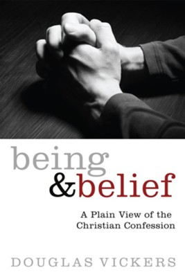 Being and Belief: A Plain View of the Christian Confession - eBook  -     By: Douglas Vickers
