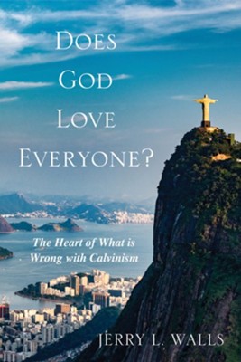 Does God Love Everyone?: The Heart of What's Wrong with Calvinism - eBook  -     By: Jerry L. Walls
