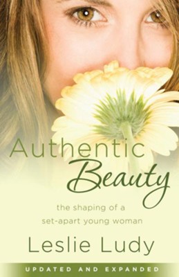 Authentic Beauty: The Shaping of a Set-Apart Young Woman - eBook  -     By: Leslie Ludy
