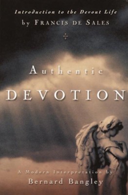 Authentic Devotion: A Modern Interpretation of Introduction to the Devout Life by Francis de Sales - eBook  -     By: Bernard Bangley
