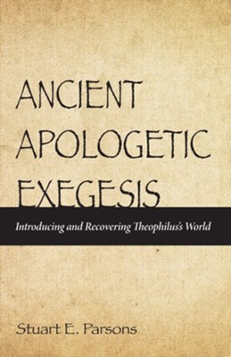 Ancient Apologetic Exegesis: Introducing and Recovering Theophilus's World - eBook  -     By: Stuart Parsons
