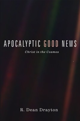 Apocalyptic Good News: Christ in the Cosmos - eBook  -     By: R. Dean Drayton
