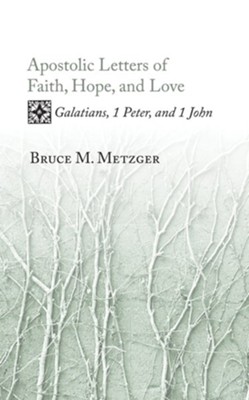 Apostolic Letters of Faith, Hope, and Love: Galatians, 1 Peter, and 1 John - eBook  -     By: Bruce M. Metzger
