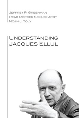 Understanding Jacques Ellul - eBook  -     By: Jeffrey P. Greenman, Read Mercer Schuchardt, Noah J. Toly
