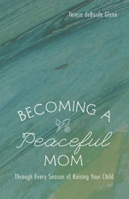 Becoming a Peaceful Mom: Through Every Season of Raising Your Child - eBook  -     By: Teresa deBorde Glenn
