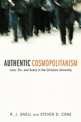 Authentic Cosmopolitanism: Love, Sin, and Grace in the Christian University - eBook  -     By: R.J. Snell, Steven D. Cone

