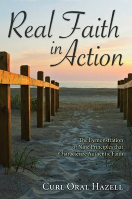 Real Faith in Action: The Demonstration of Nine Principles that Characterize Authentic Faith - eBook  -     By: Curl Oral Hazell
