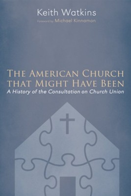The American Church that Might Have Been: A History of the Consultation on Church Union - eBook  -     By: Keith Watkins
