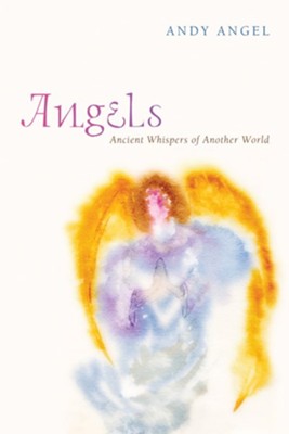 Angels: Ancient Whispers of Another World - eBook  -     By: Andy Angel
