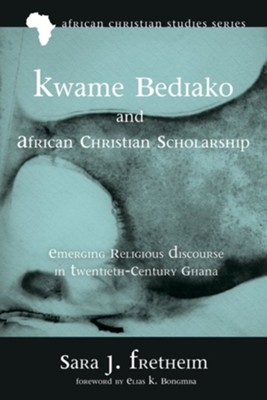 Kwame Bediako And African Christian Scholarship: Emerging Religious ...