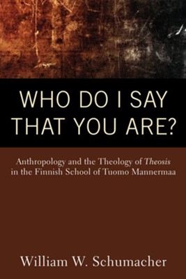 Who Do I Say That You Are?: Anthropology and the Theology of Theosis in the Finnish School of Tuomo Mannermaa - eBook  -     By: William Schumacher

