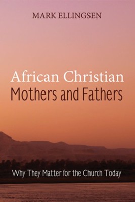 African Christian Mothers and Fathers: Why They Matter for the Church Today - eBook  -     By: Mark Ellingsen
