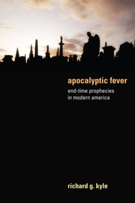 Apocalyptic Fever: End-Time Prophecies in Modern America - eBook  -     By: Richard G. Kyle
