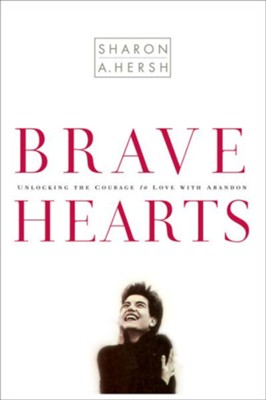 Bravehearts: Unlocking the Courage to Love with Abandon - eBook  -     By: Sharon A. Hersh
