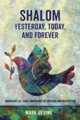 Shalom Yesterday, Today, and Forever: Embracing All Three Dimensions of Creation and Redemption - eBook  -     By: Mark DeVine

