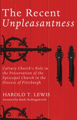 The Recent Unpleasantness: Calvary Church's Role in the Preservation of the Episcopal Church in the Diocese of Pittsburgh - eBook  -     By: Harold T. Lewis
