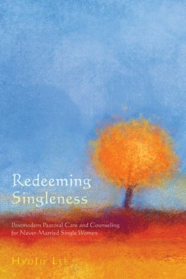 Redeeming Singleness: Postmodern Pastoral Care and Counseling for Never-Married Single Women - eBook  -     By: HyoJu Lee
