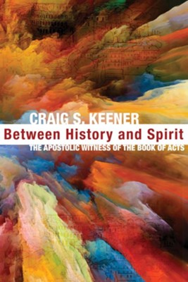 Between History and Spirit: The Apostolic Witness of the Book of Acts - eBook  -     By: Craig S. Keener
