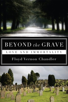 Beyond the Grave: Love and Immortality - eBook  -     By: Floyd Vernon Chandler
