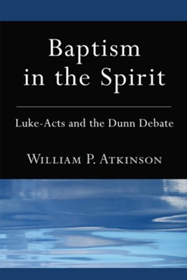 Baptism in the Spirit: Luke-Acts and the Dunn Debate - eBook  -     By: William P. Atkinson
