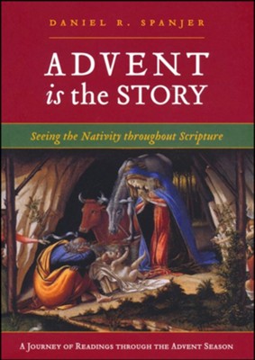 Advent is the Story: Seeing the Nativity Throughout Scripture  -     By: Daniel R. Spanjer
