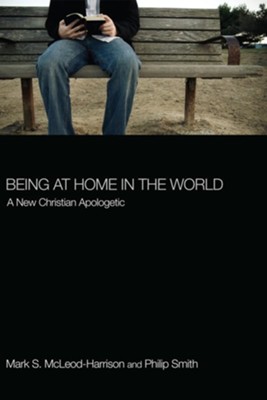 Being at Home in the World: A New Christian Apologetic - eBook  -     By: Mark S. McLeod-Harrison, Philip Smith
