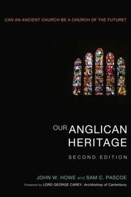 Our Anglican Heritage, Second Edition: Can an Ancient Church be a Church of the Future? - eBook  -     By: John W. Howe, Sam Pascoe
