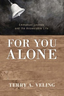 For You Alone: Emmanuel Levinas and the Answerable Life - eBook  -     By: Terry A. Veling
