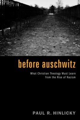 Before Auschwitz: What Christian Theology Must Learn from the Rise of Nazism - eBook  -     By: Paul R. Hinlicky
