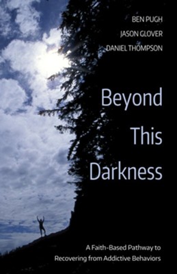 Beyond This Darkness: A Faith-Based Pathway to Recovering from Addictive Behaviors - eBook  -     By: Ben Pugh, Jason Glover, Daniel Thompson
