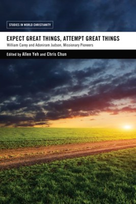 Expect Great Things, Attempt Great Things: William Carey and Adoniram Judson, Missionary Pioneers - eBook  -     Edited By: Allen Yeh, Chris Chun
