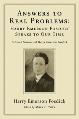 Answers to Real Problems: Harry Emerson Fosdick Speaks to Our Time: Selected Sermons of Harry Emerson Fosdick - eBook  -     Edited By: Mark E. Yurs
    By: Harry Emerson Fosdick
