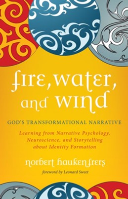 Fire, Water, and Wind: God's Transformational Narrative: Learning from Narrative Psychology, Neuroscience, and Storytelling about Identity Formation - eBook  -     By: Norbert Haukenfrers
