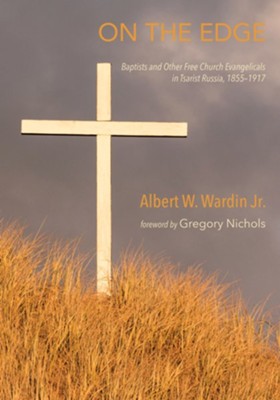 On the Edge: Baptists and Other Free Church Evangelicals in Tsarist Russia, 1855-1917 - eBook  -     By: Albert W. Wardin Jr.

