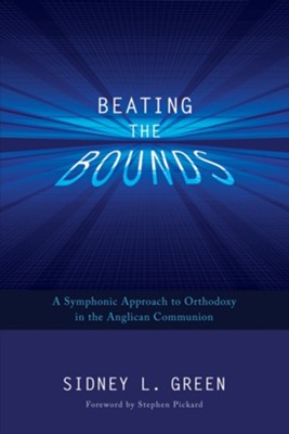 Beating the Bounds: A Symphonic Approach to Orthodoxy in the Anglican Communion - eBook  -     By: Sidney L. Green
