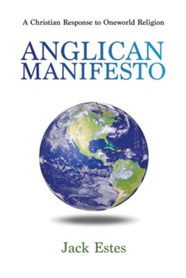 Anglican Manifesto: A Christian Response to Oneworld Religion - eBook  -     By: Jack A. Estes
