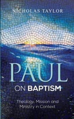 Paul on Baptism: Theology, Mission and Ministry in Context - eBook  -     By: Nicholas Taylor
