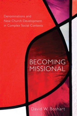Becoming Missional: Denominations and New Church Development in Complex Social Contexts - eBook  -     By: David W. Boshart
