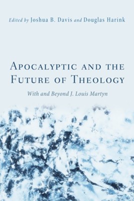 Apocalyptic and the Future of Theology: With and Beyond J. Louis Martyn - eBook  -     Edited By: Joshua B. Davis, Douglas Harink
