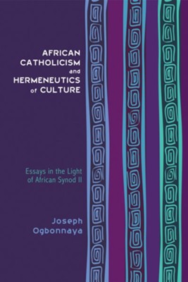 African Catholicism and Hermeneutics of Culture: Essays in the Light of African Synod II - eBook  -     By: Joseph Ogbonnaya
