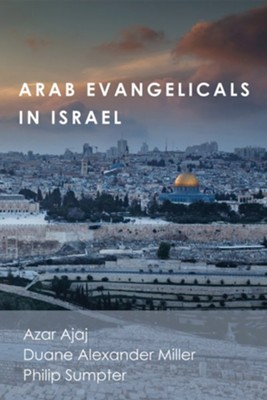 Arab Evangelicals in Israel - eBook  -     By: Azar Ajaj, Duane Alexander Miller, Philip Sumpter
