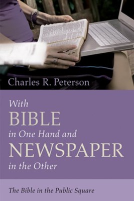 With Bible in One Hand and Newspaper in the Other: The Bible in the Public Square - eBook  -     By: Charles R. Peterson
