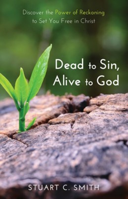 Dead to Sin, Alive to God: Discover the Power of Reckoning to Set You Free in Christ - eBook  -     By: Stuart Carl Smith
