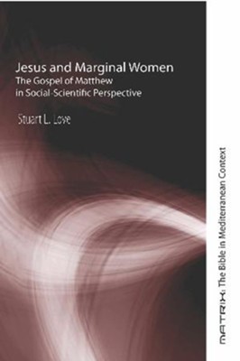 Jesus and Marginal Women: The Gospel of Matthew in Social-Scientific Perspective - eBook  -     By: Stuart L. Love
