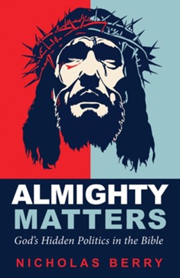 Almighty Matters: God's Hidden Politics in the Bible - eBook  -     By: Nicholas Berry
