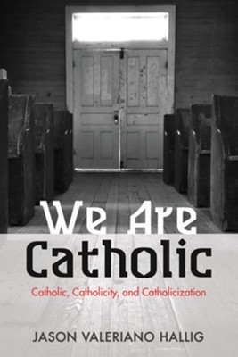 We Are Catholic: Catholic, Catholicity, and Catholicization - eBook  -     By: Jason Valeriano Hallig
